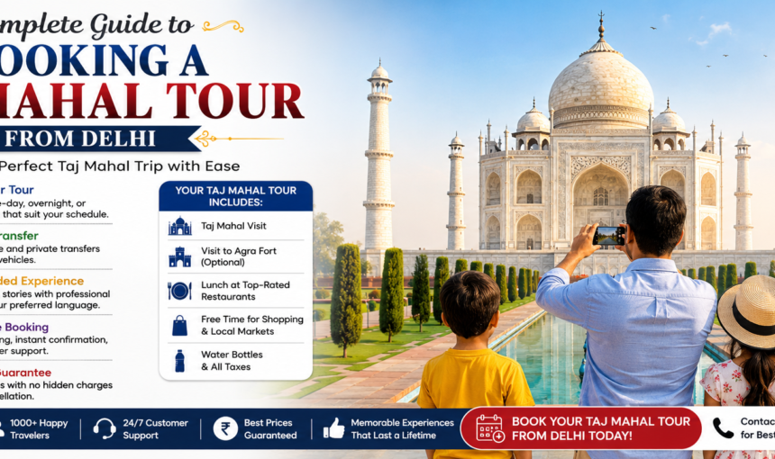 Complete Guide to Booking a Taj Mahal Tour from Delhi