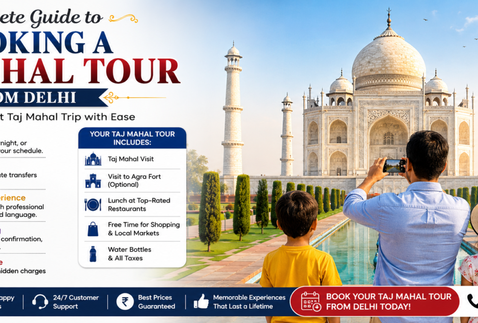 Taj Mahal Tour from Delhi – Complete Travel Guide for Visitors