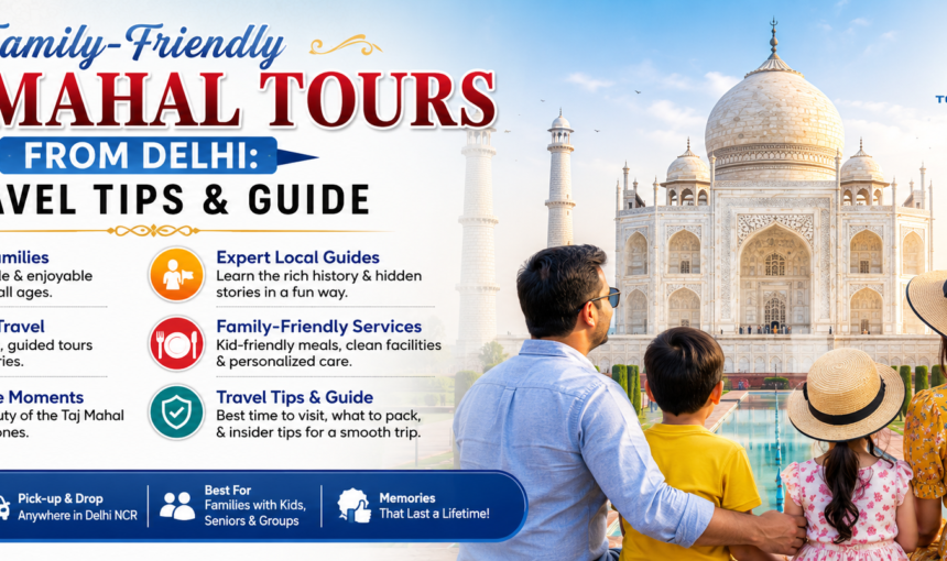 Family-Friendly Taj Mahal Tours from Delhi: Travel Tips & Guide