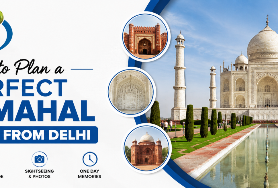 How to Plan a Perfect Taj Mahal Day Trip from Delhi